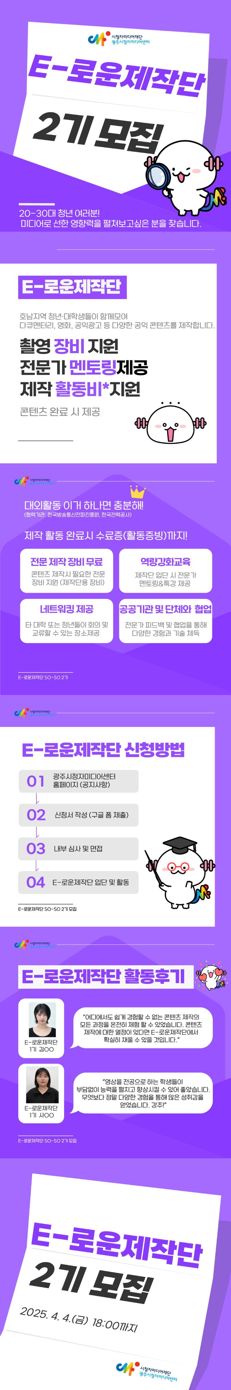 시청자미디어재단 광주시청자미디어센터 / E-로운제작단 2기 모집 , 20-30대 청년 여러분! 미디어로 선한 영향력을 펼쳐보고싶은 분을 찾습니다. / E-로운제작단 : 호남지역 청년 대학생들이 함께모여 다큐멘터리, 영화, 공익광고 등 다양한 공익 콘텐츠를 제작합니다. / 촬영 장비 지원 전문가 멘토링 제공 제작 활동비 지원 - 콘텐츠 완료시 제공 / 대외활동 이거 하나면 충분해! (협력기관 : 한국방송통신전파진흥원, 한국전력공사) 제작 활동 완료시 수료증(활동증빙)까지! / 전문제작장비무료 : 콘텐츠 제작시 필요한 전문 장비 지원(제작단용 장비) / 역량강화교육 : 제작단 입단 시 전문가 멘토링&특강 제공 / 네트워킹 제공 : 타 대학또는 청년들이 회의 및 교류할 수 있는 장소제공 / 공공기관 및 단체와 협업 : 전문가 피드백 및 협업을 통해 다양한 경험과 기술 체득 / e-로운제작단 SO-SO 2기 / E-로운제작단 신청방법 01. 광주시청자미디어센터 홈페이지(공지사항)  02 신청서작성(구글폼 제출)  03 내부심사 및 면접  04 E로운제작단 입단 및 활동 / E-로운제작단 활동후기 - E-로운 제작단 1기 김00 